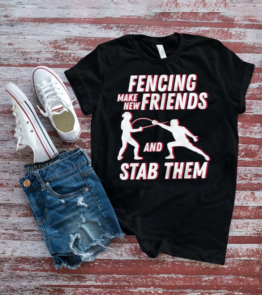 Fencing Make New Friends And Stab Them Sport Outfit Fencer T-Shirt