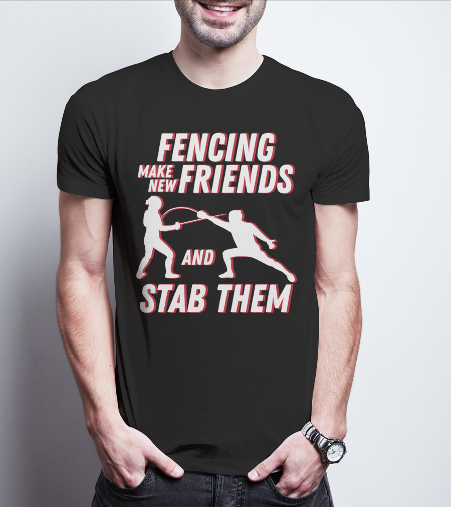 Fencing Make New Friends And Stab Them Sport Outfit Fencer T-Shirt