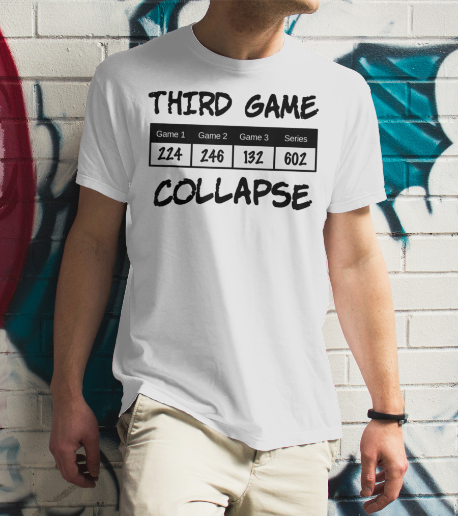 Third Game Collapse Bowling Scores 224 246 132 602 T-Shirt