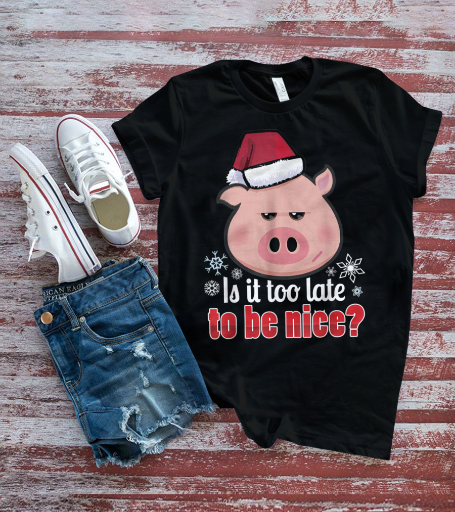 Is It Too Late To Be Nice Funny Pig Christmas Santa Hat T-Shirt
