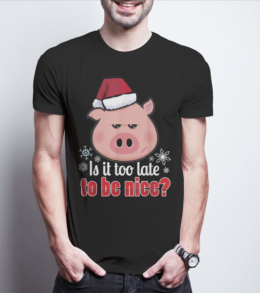Is It Too Late To Be Nice Funny Pig Christmas Santa Hat T-Shirt