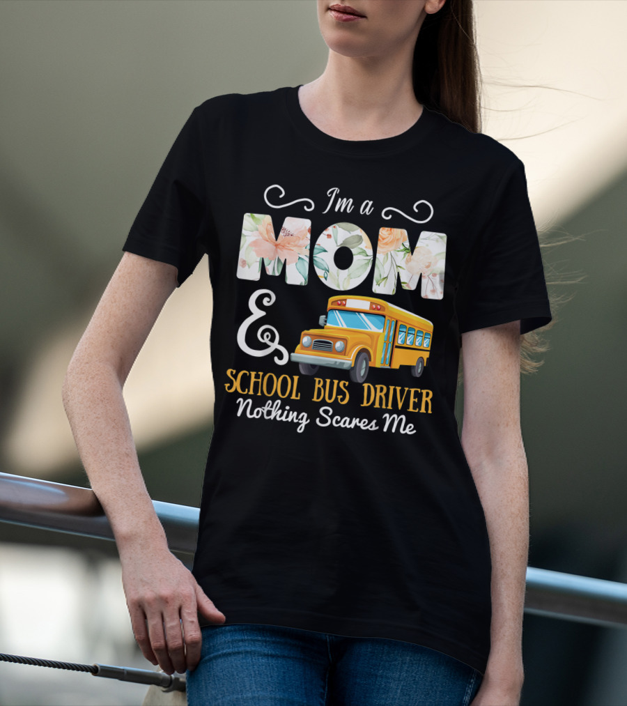 I'm A Mom And School Bus Driver Nothing Scares Me T-Shirt
