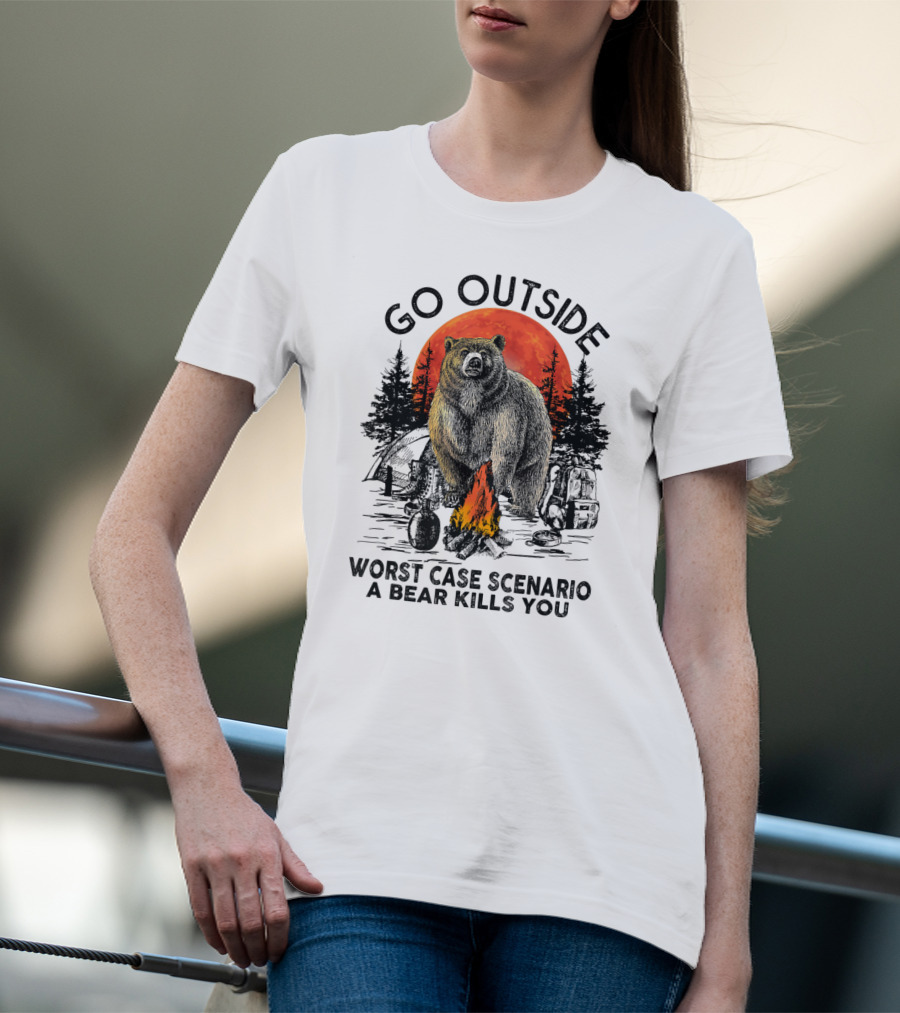 Go Outside Worst Case Scenario A Bear Kills You Campfire Wilderness Bear T-Shirt