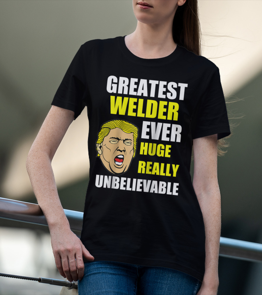 GREATEST WELDER EVER HUGE REALLY UNBELIEVABLE T-Shirt