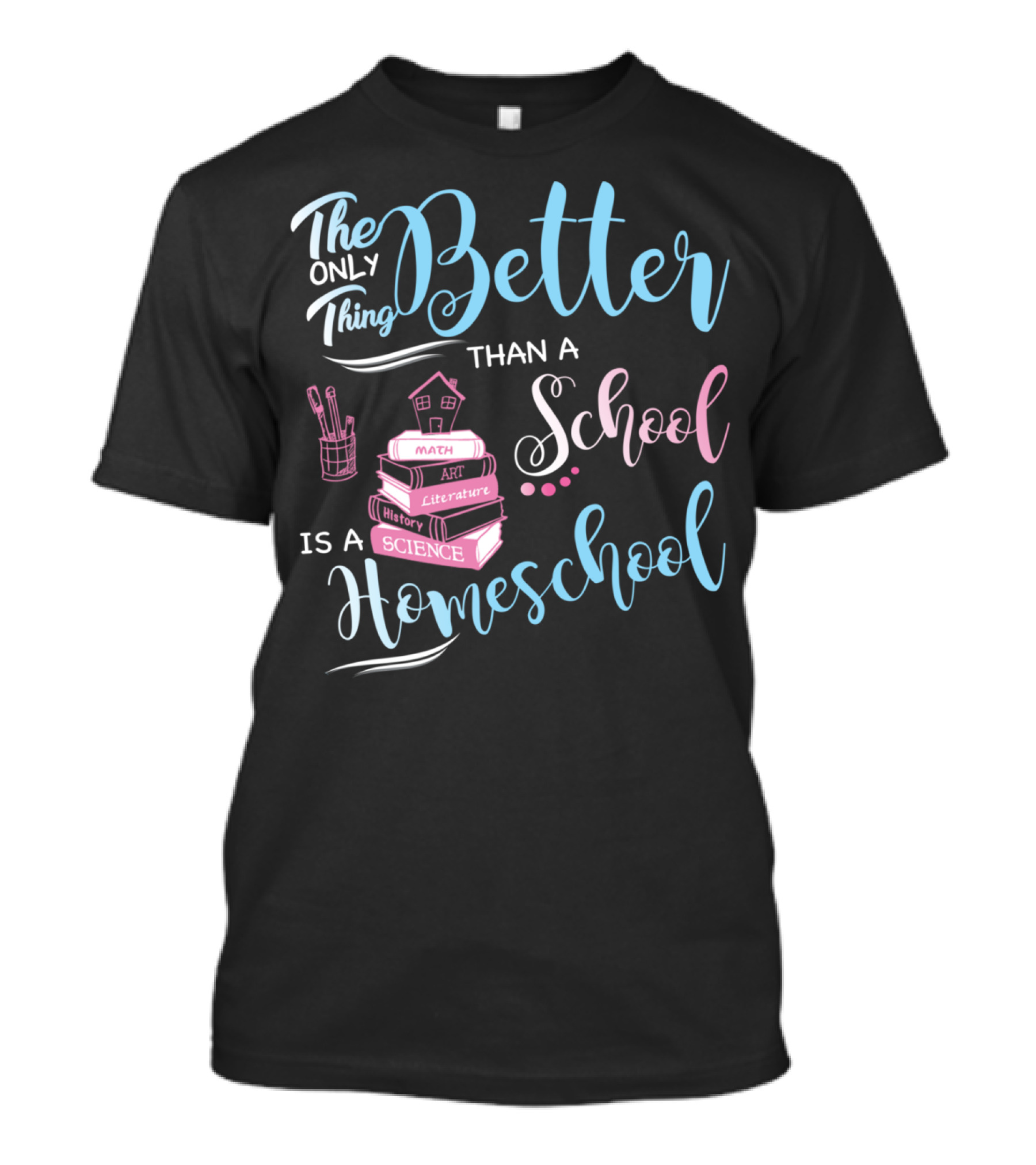 The Only Thing Better Than A School Is A Homeschool T-Shirt