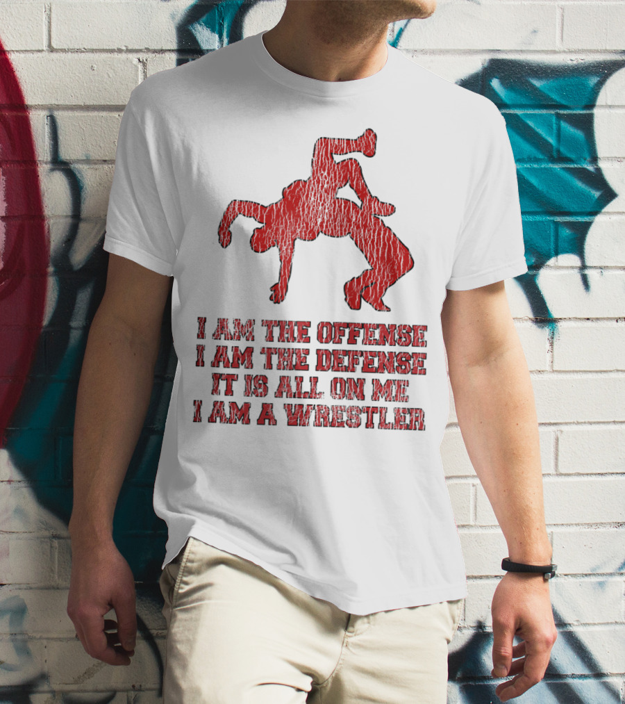I Am The Offense I Am The Defense It Is All On Me I Am A Wrestler T-Shirt