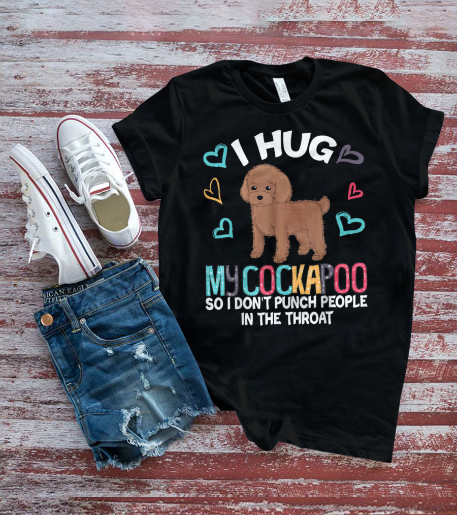 I Hug My Cockapoo So I Don't Punch People In The Throat Hearts Puppy T-Shirt