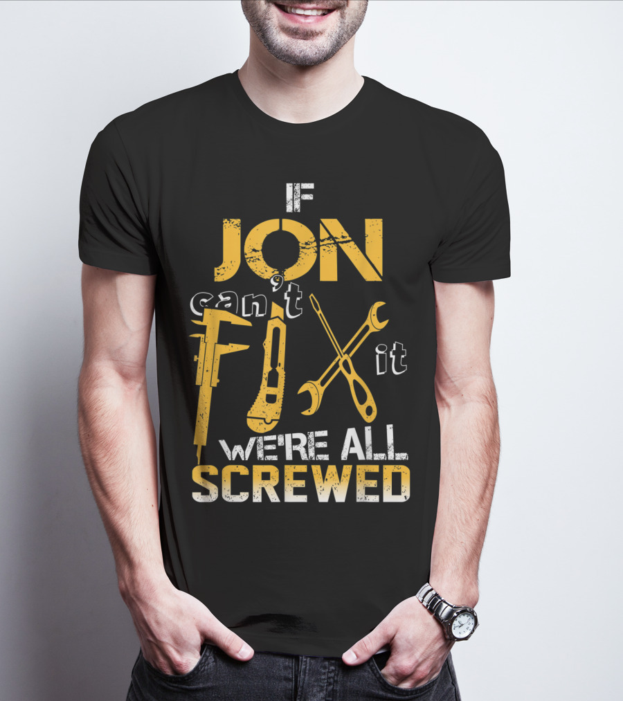 If Jon Can't Fix It We're All Screwed Tools T-Shirt