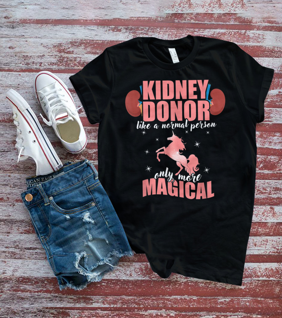 Kidney Donor Like A Normal Person Only More Magical T-Shirt