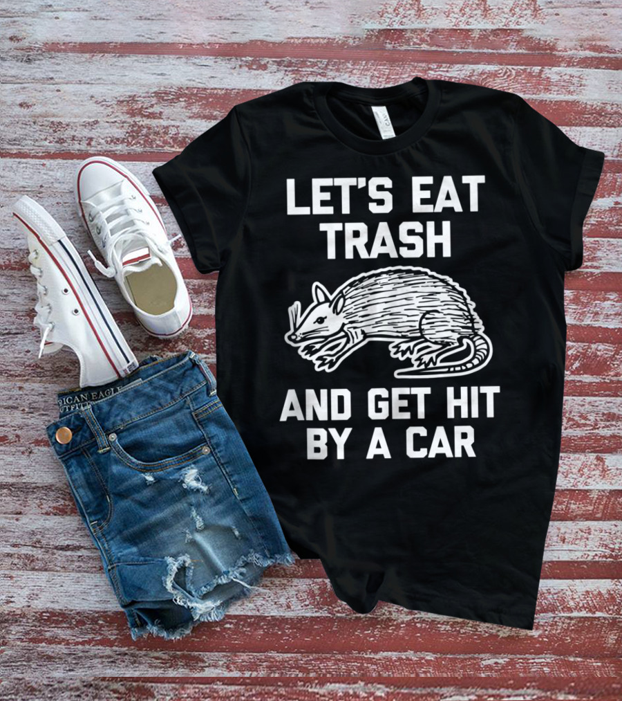 Let's Eat Trash And Get Hit By A Car Funny Possum T-Shirt