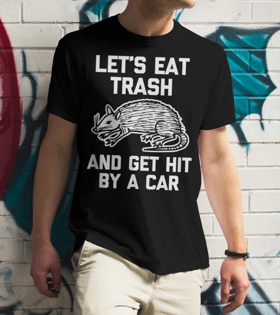 Let's Eat Trash And Get Hit By A Car Funny Possum T-Shirt
