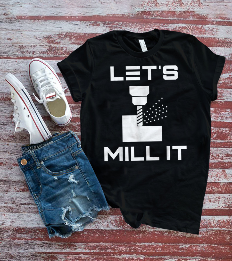 LET'S MILL IT Milling Machine T-Shirt