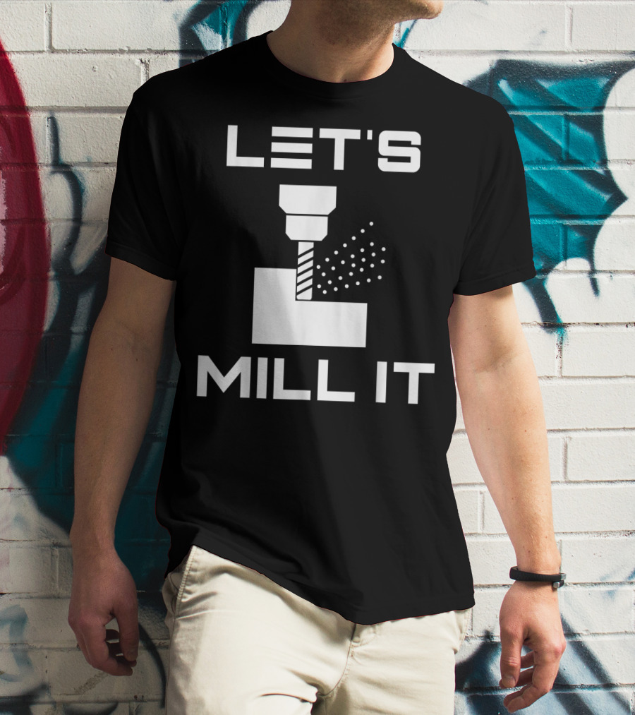 LET'S MILL IT Milling Machine T-Shirt
