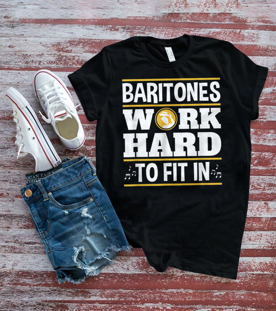 Baritones Work Hard To Fit In Mens Baritone Singer Barbershop Quartet T-Shirt