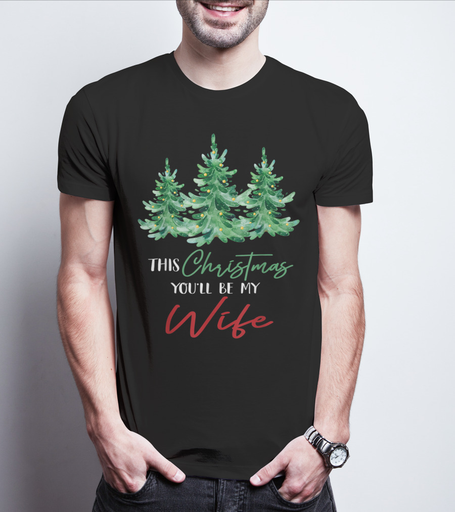 Mens This Christmas You'll Be My Wife Christmas Trees T-Shirt