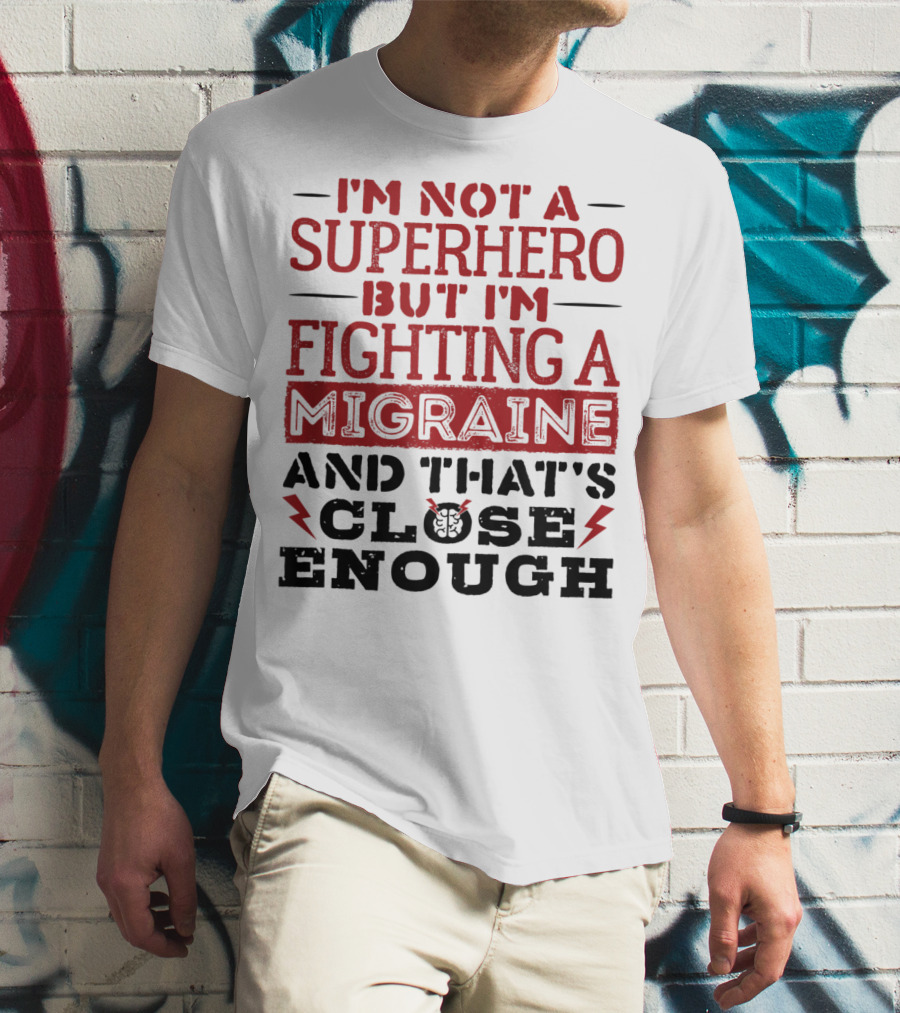 I'm Not A Superhero But I'm Fighting A Migraine And That's Close Enough T-Shirt