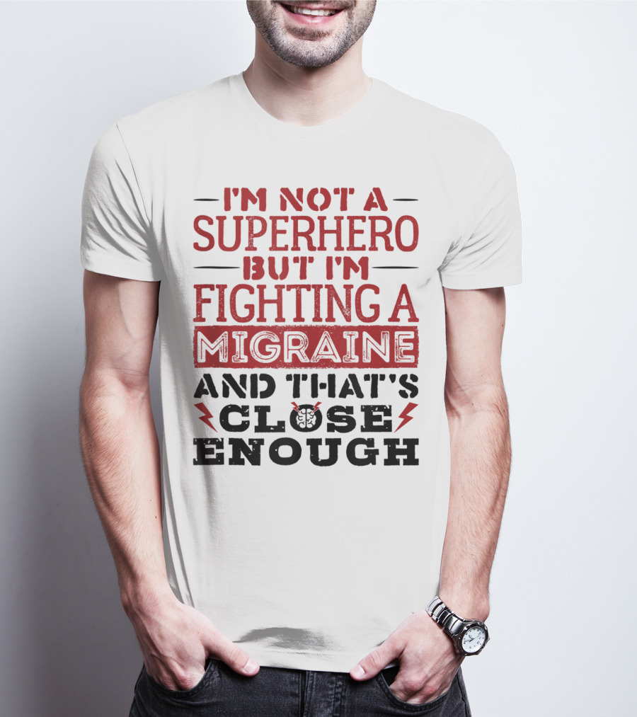 I'm Not A Superhero But I'm Fighting A Migraine And That's Close Enough T-Shirt