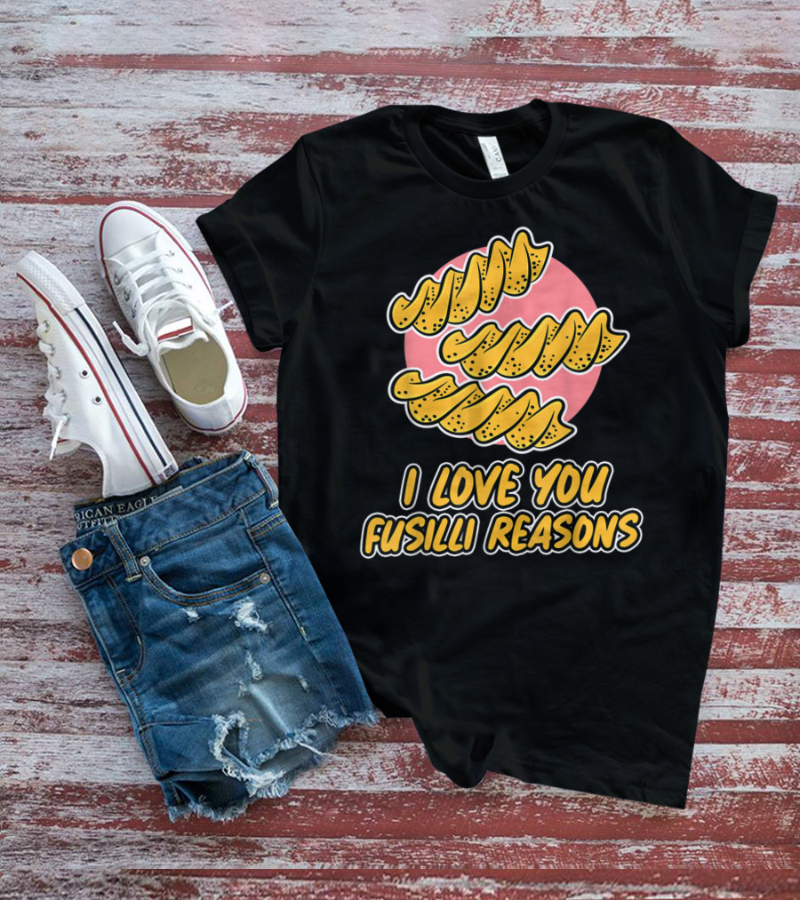 I Love You Fusilli Reasons Pasta T-Shirt