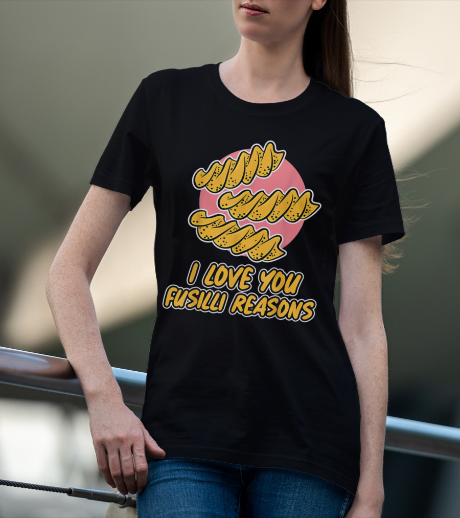 I Love You Fusilli Reasons Pasta T-Shirt