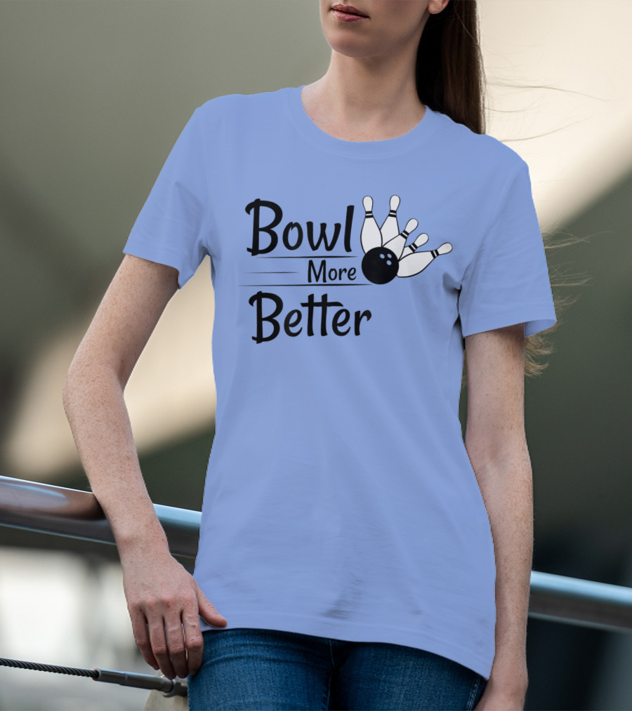 Bowl More Better Funny Bowling Strike Pins T-Shirt