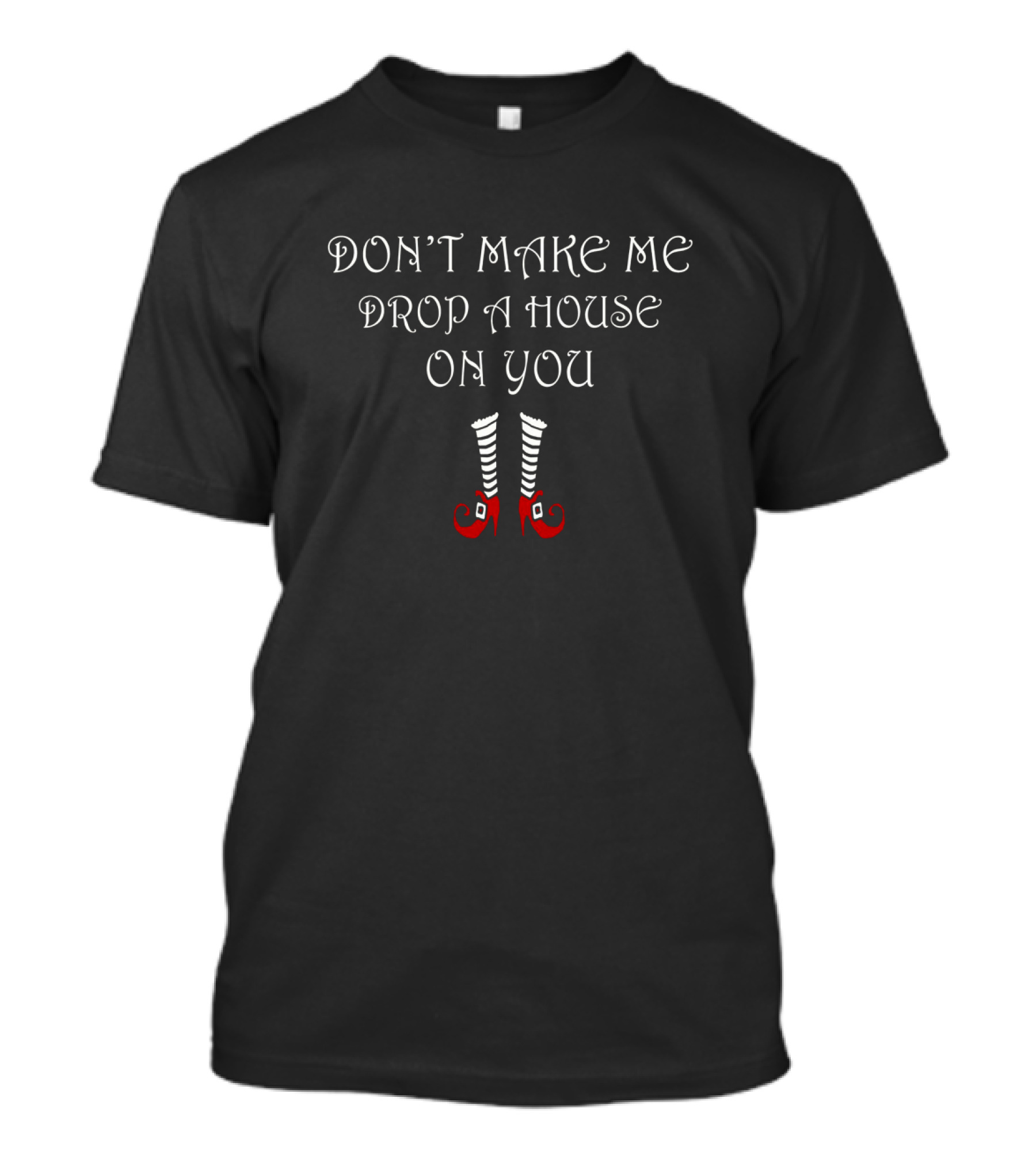 Don't Make Me Drop A House On You Wicked Witch Legs Striped Socks T-Shirt