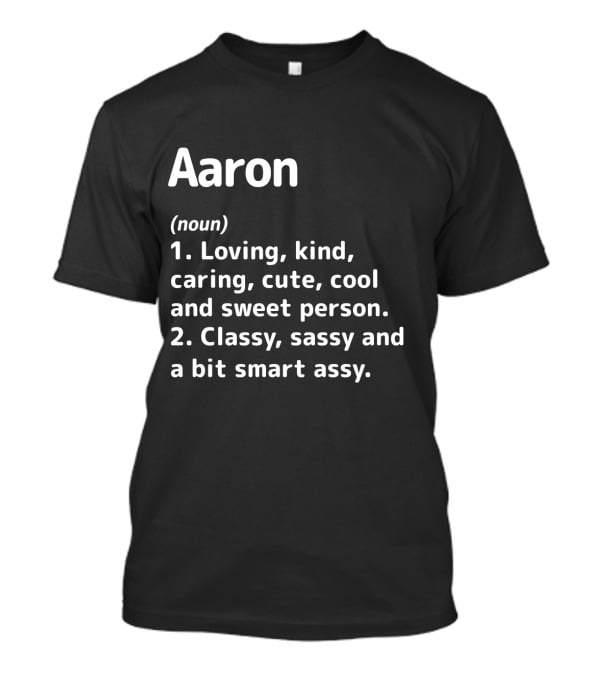 Aaron Definition Loving Kind Caring Cute Cool Sweet Person Classy Sassy Smart Assy T-Shirt
