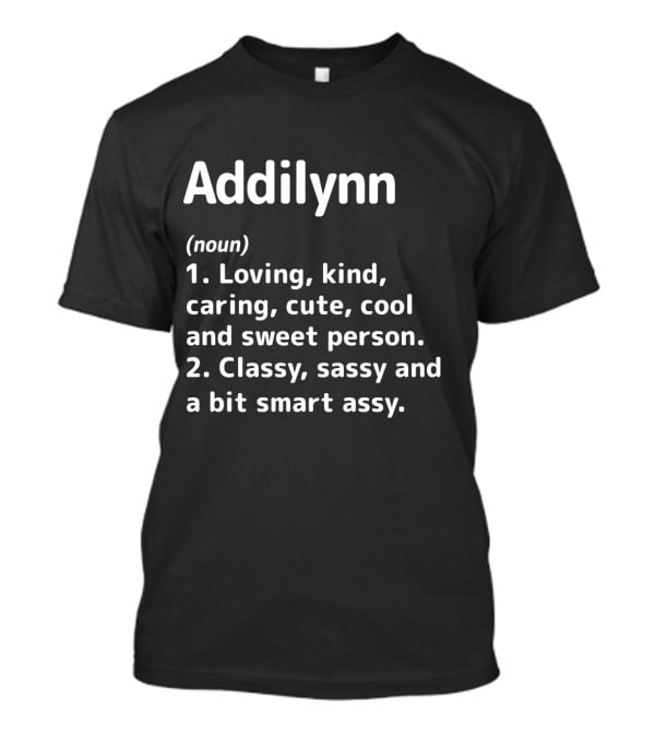 Addilynn Definition Loving Kind Caring Cute Cool Sweet Classy Sassy Smart Assy T-Shirt