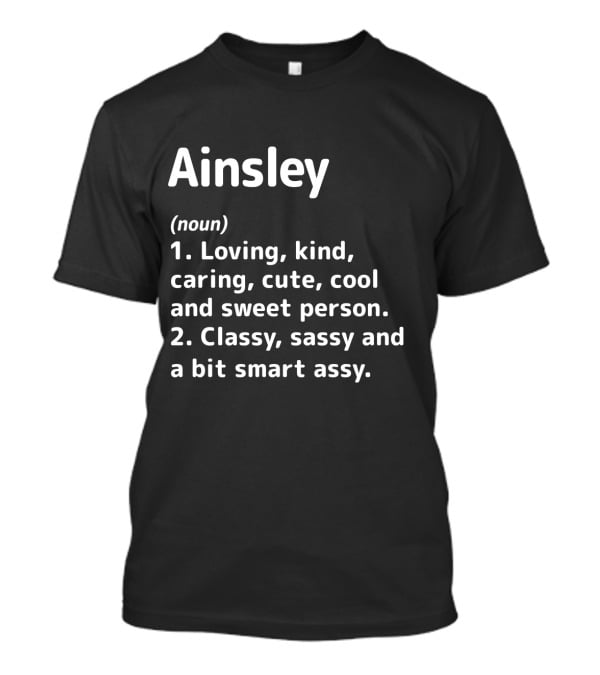 Ainsley Definition Loving Kind Caring Classy Sassy Smart Assy Cool Cute Sweet Person T-Shirt