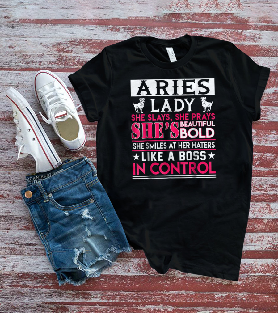 Aries Lady She Slays She Prays She's Beautiful Bold She Smiles At Her Haters Like A Boss In Control T-Shirt