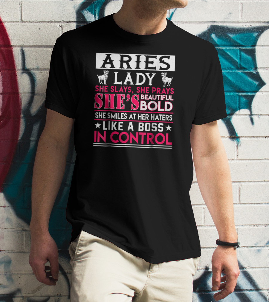 Aries Lady She Slays She Prays She's Beautiful Bold She Smiles At Her Haters Like A Boss In Control T-Shirt