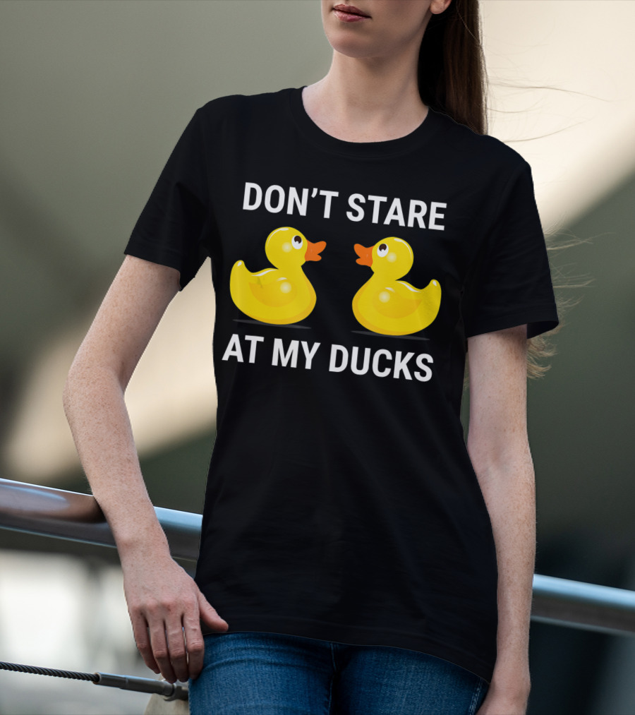 Don't Stare At My Ducks Funny Rubber Duck Joke T-Shirt