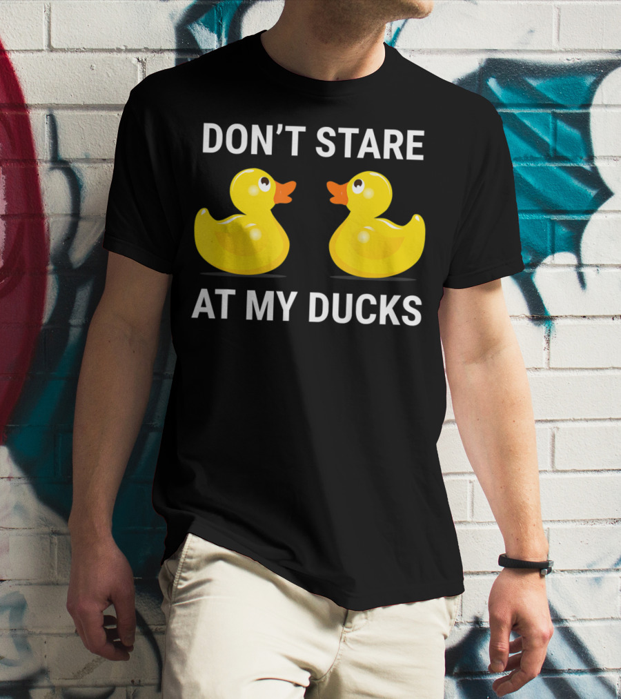 Don't Stare At My Ducks Funny Rubber Duck Joke T-Shirt