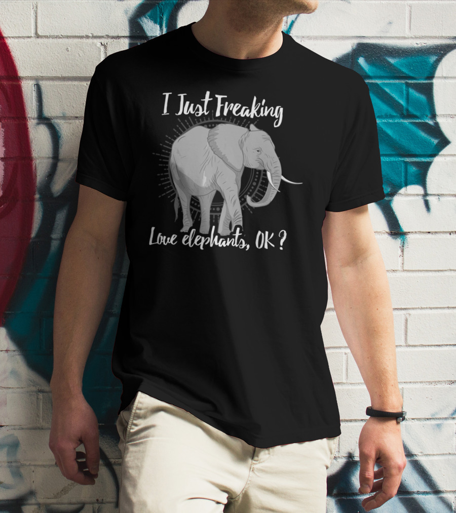 I Just Freaking Love Elephants OK Love Elephants T-Shirt