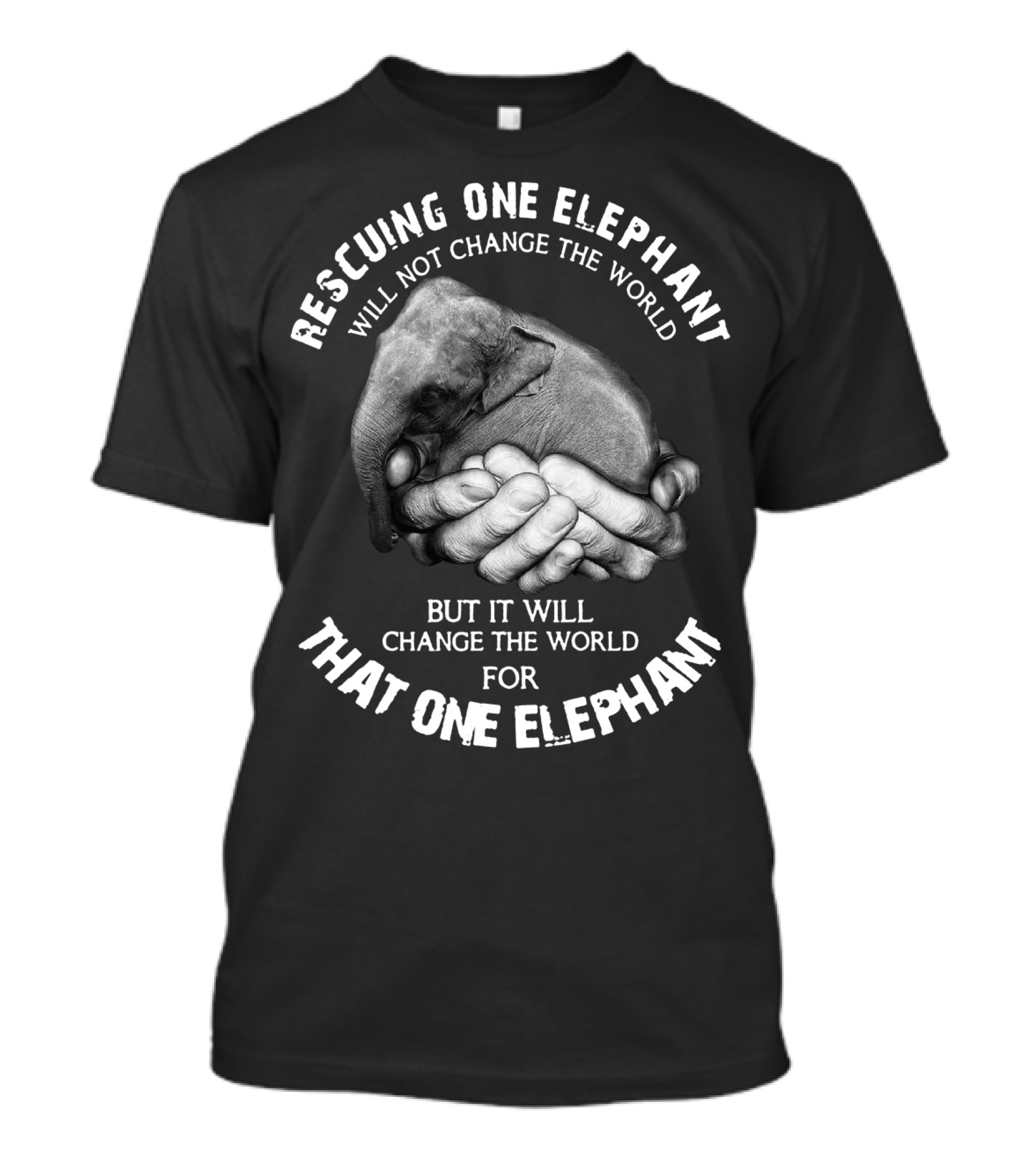 Rescuing One Elephant Will Not Change The World But It Will Change The World For That One Elephant T-Shirt