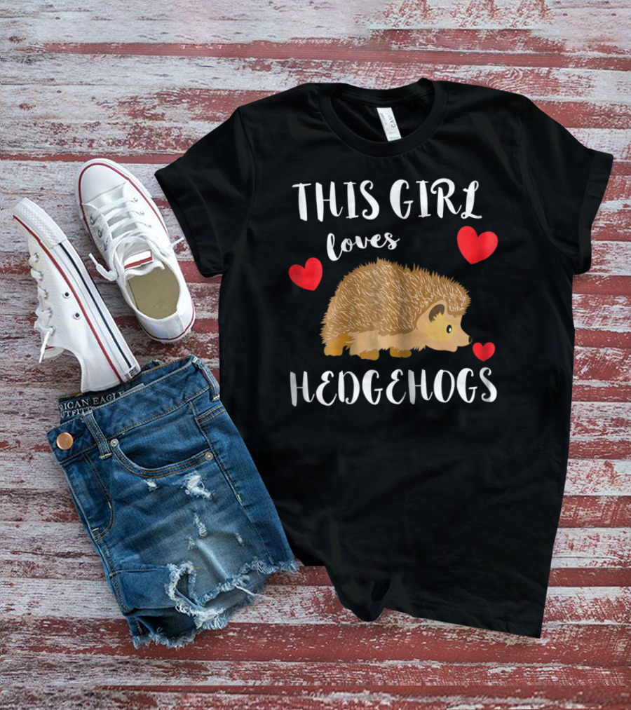 This Girl Loves Hedgehogs Spiny Critters Prickly Fur T-Shirt