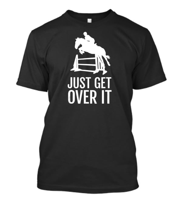 Equestrian Horse Show Jumping Just Get Over It T-Shirt
