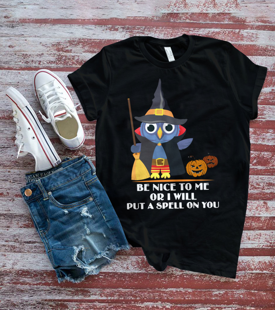 Be Nice To Me Or I Will Put A Spell On You Halloween Owl Witch Broom Pumpkins T-Shirt