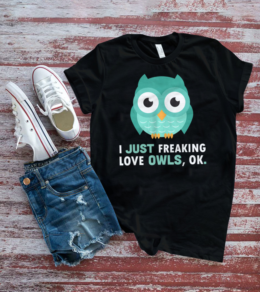 I Just Freaking Love Owls OK Funny Night Owl T-Shirt