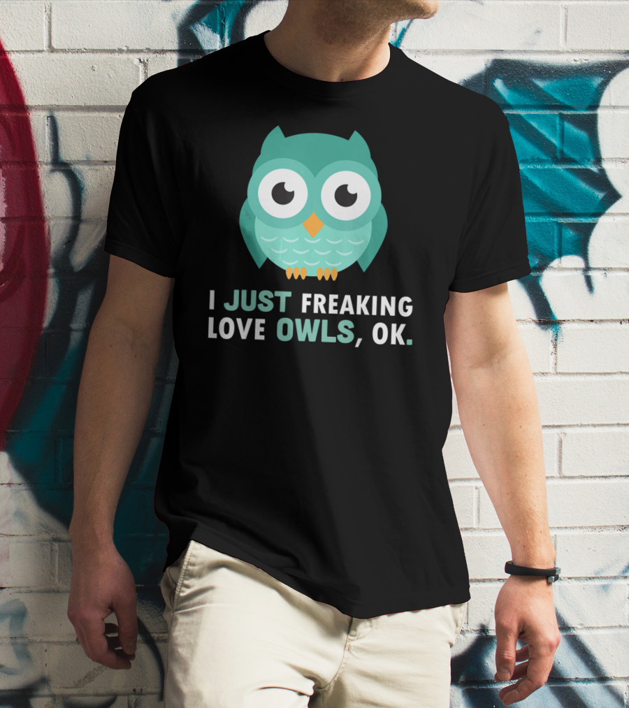 I Just Freaking Love Owls OK Funny Night Owl T-Shirt