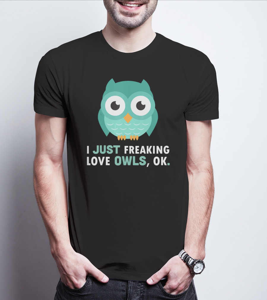 I Just Freaking Love Owls OK Funny Night Owl T-Shirt