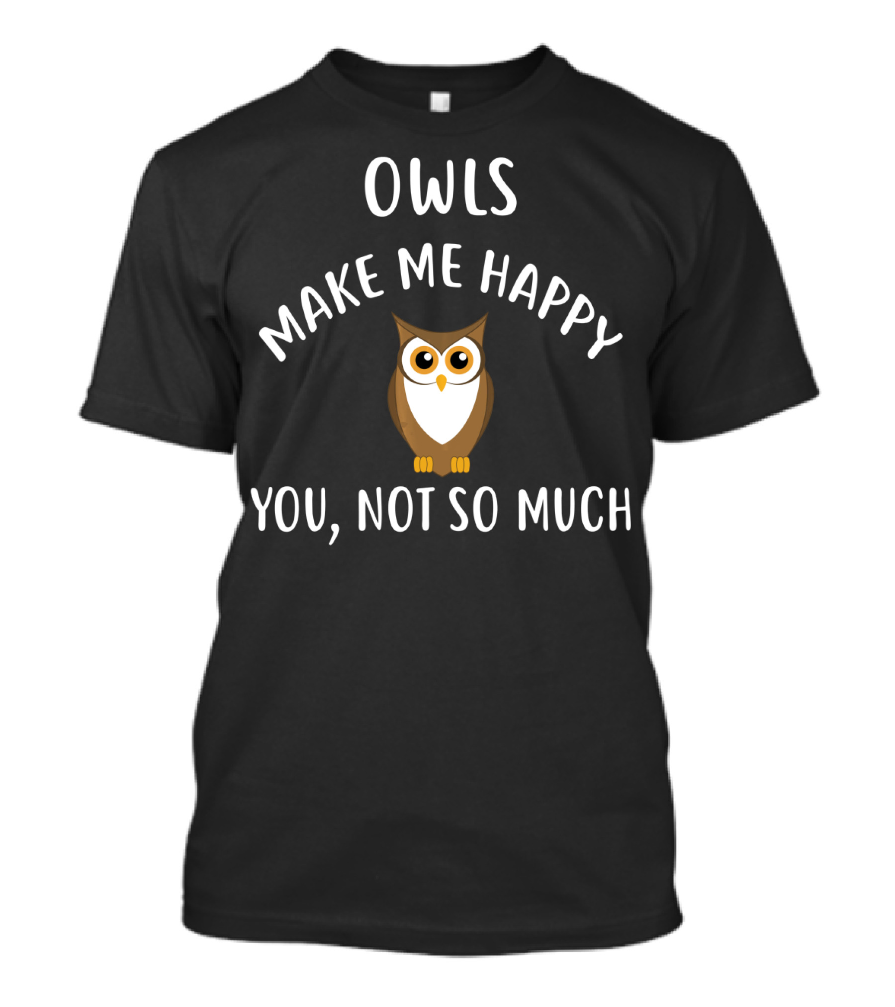 OWLS Make Me Happy You Not So Much Owl T-Shirt