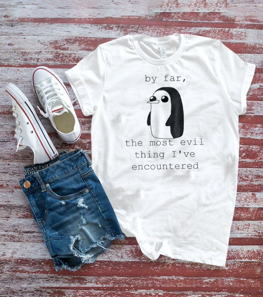 Penguin Gunter By Far The Most Evil Thing I've Encountered T-Shirt