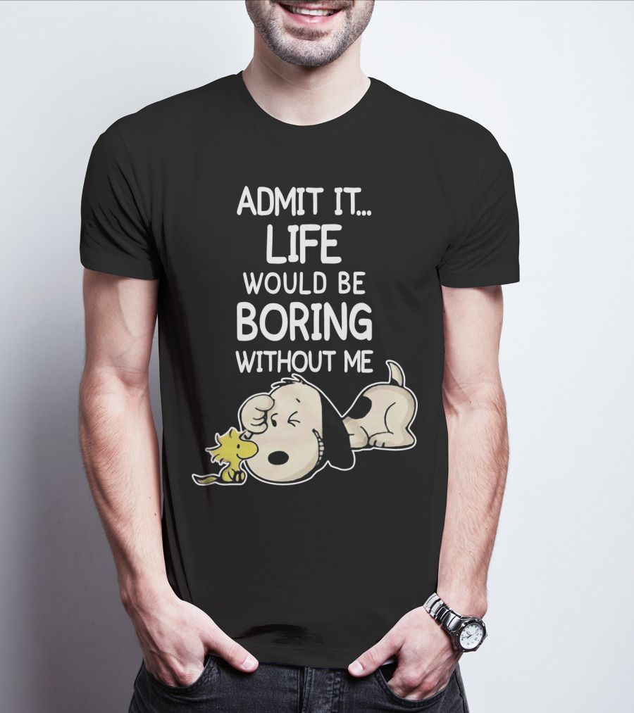 Admit It Life Would Be Boring Without Me Snoopy Woodstock The Peanuts Movie T-Shirt