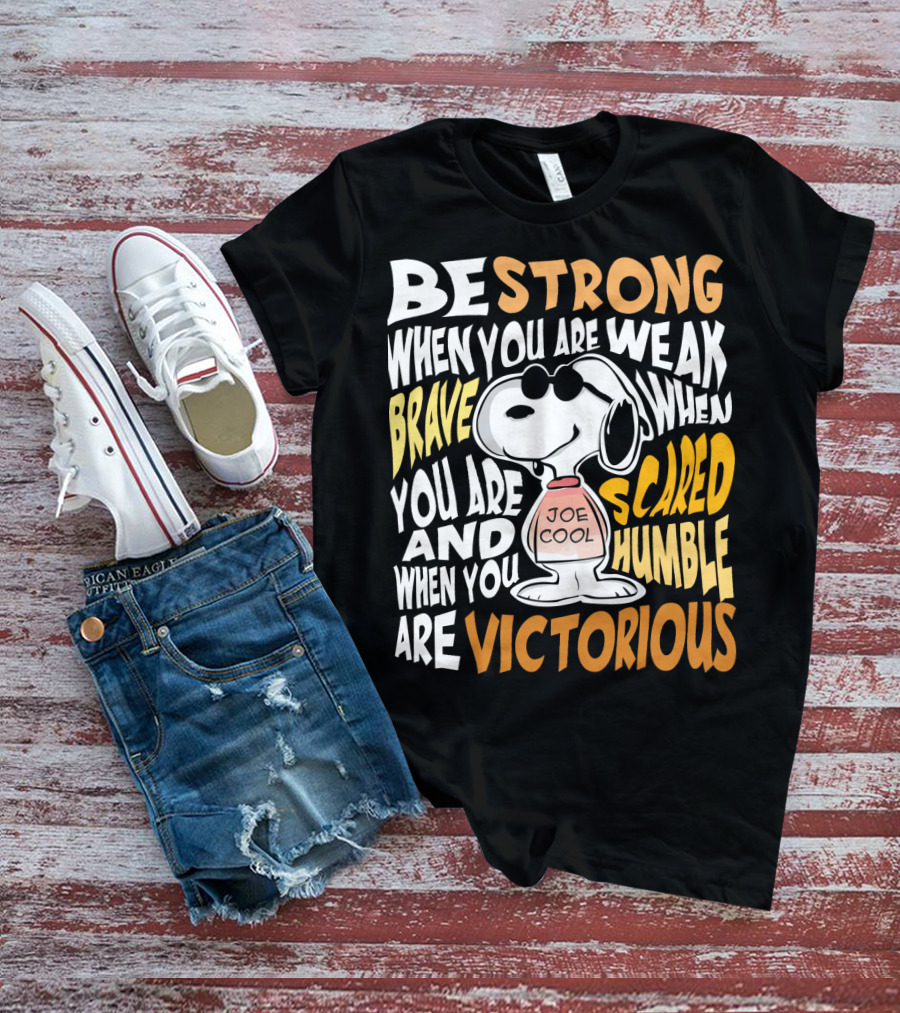Be Strong When You Are Weak Brave When You Are Scared Humble When You Are Victorious Snoopy Joe Cool Peanuts T-Shirt