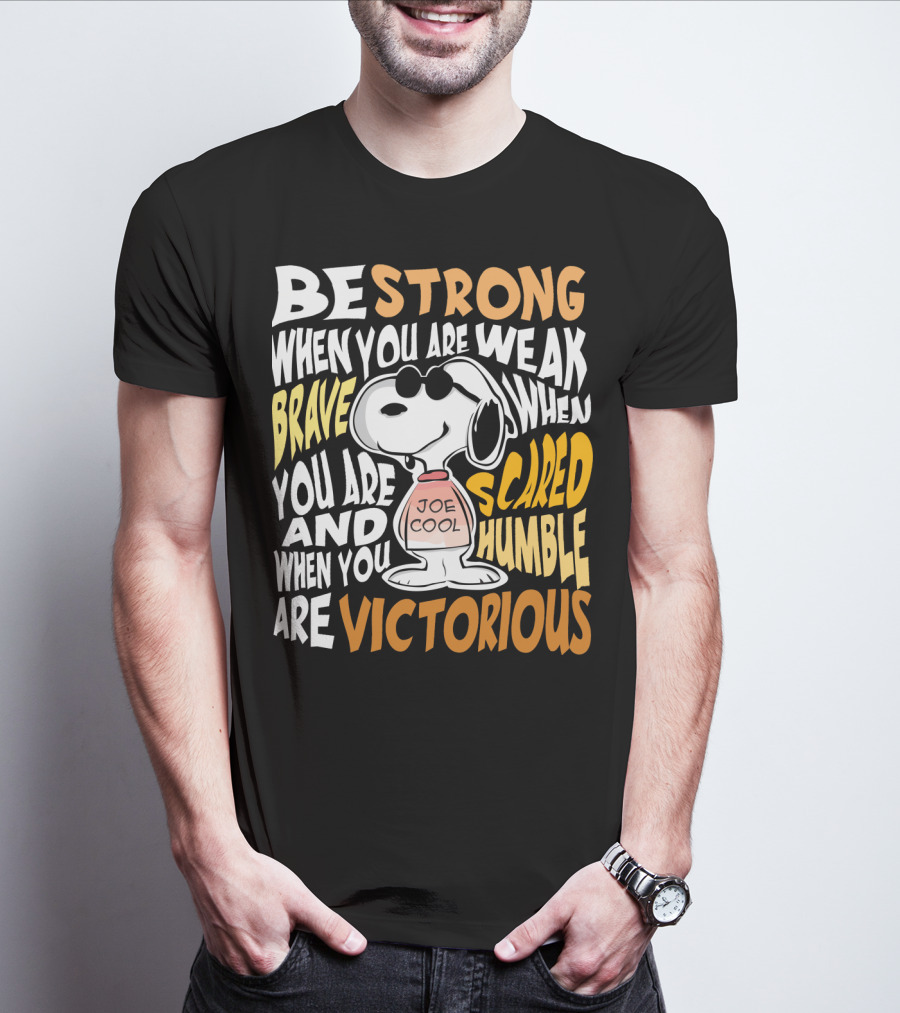 Be Strong When You Are Weak Brave When You Are Scared Humble When You Are Victorious Snoopy Joe Cool Peanuts T-Shirt