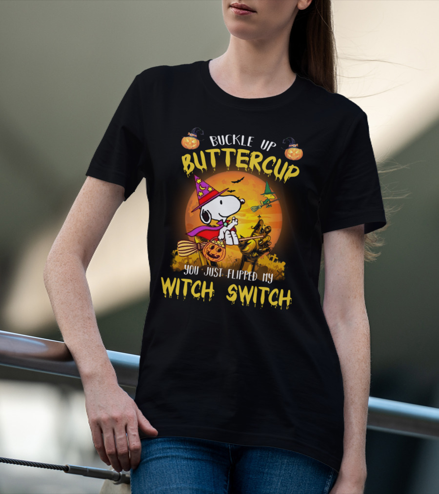 Buckle Up Buttercup Snoopy The Peanuts Movie You Just Flipped My Witch Switch T-Shirt