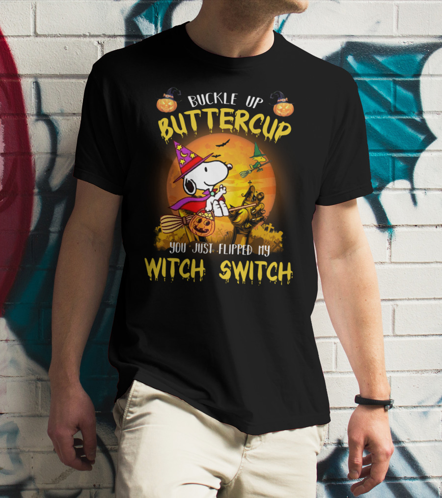Buckle Up Buttercup Snoopy The Peanuts Movie You Just Flipped My Witch Switch T-Shirt