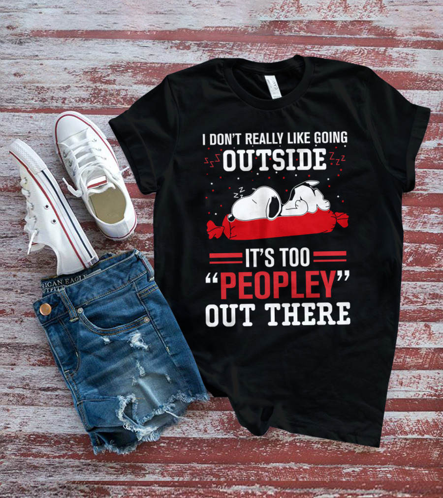 I Don't Really Like Going Outside It's Too Peopley Out There Snoopy T-Shirt