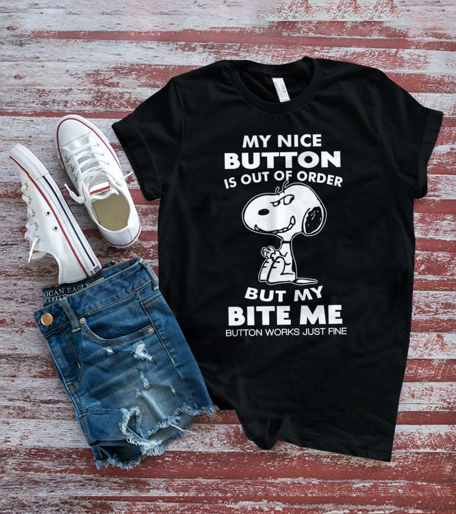 My Nice Button Is Out Of Order But My Bite Me Button Works Just Fine Snoopy T-Shirt