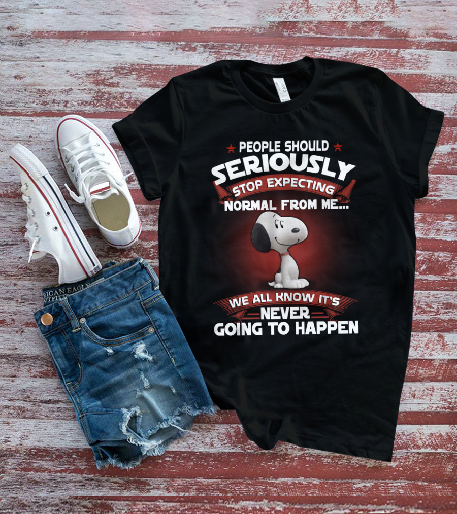 People Should Seriously Stop Expecting Normal From Me Snoopy We All Know It's Never Going To Happen T-Shirt